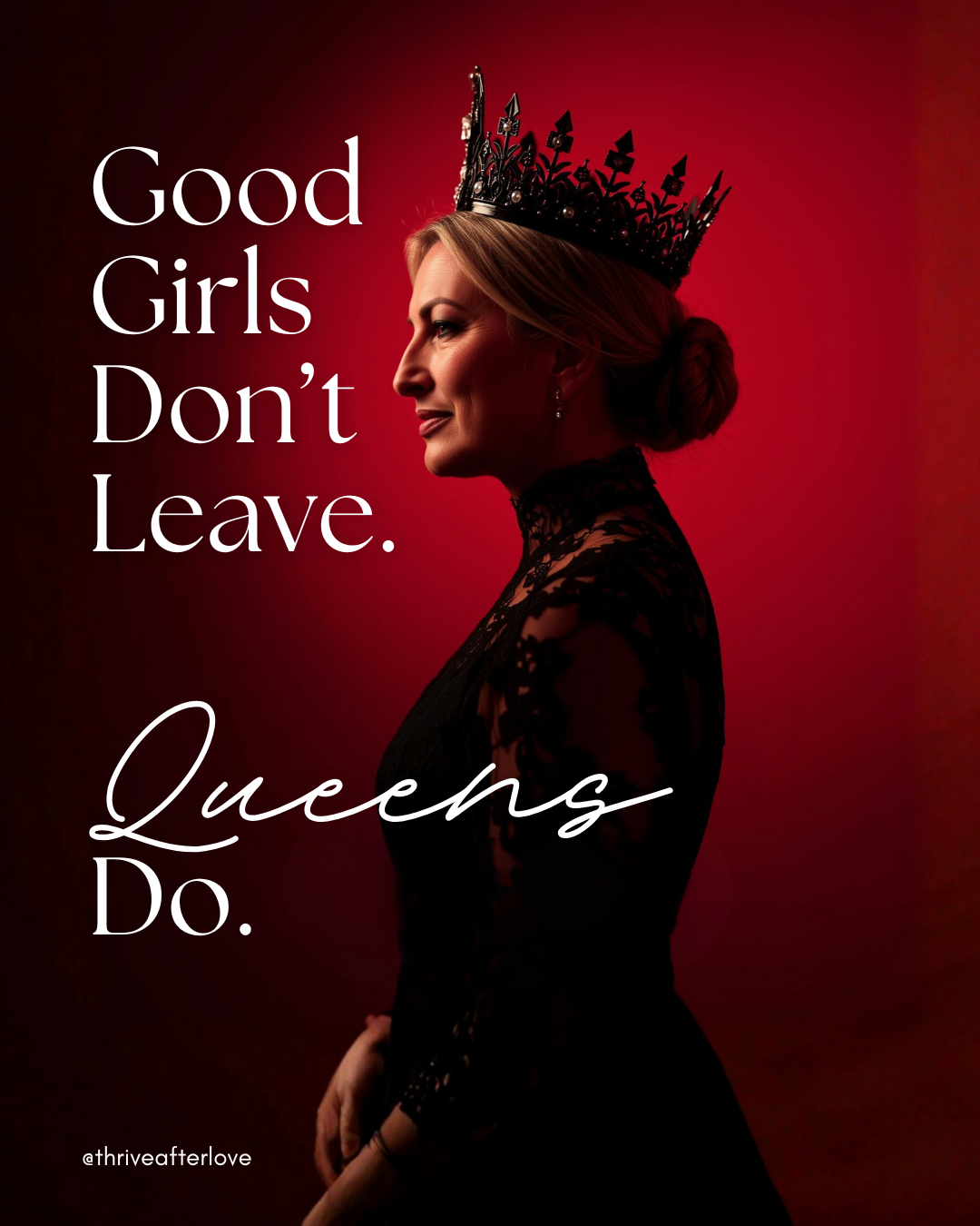Good Girls Don’t Leave. Queens Do.